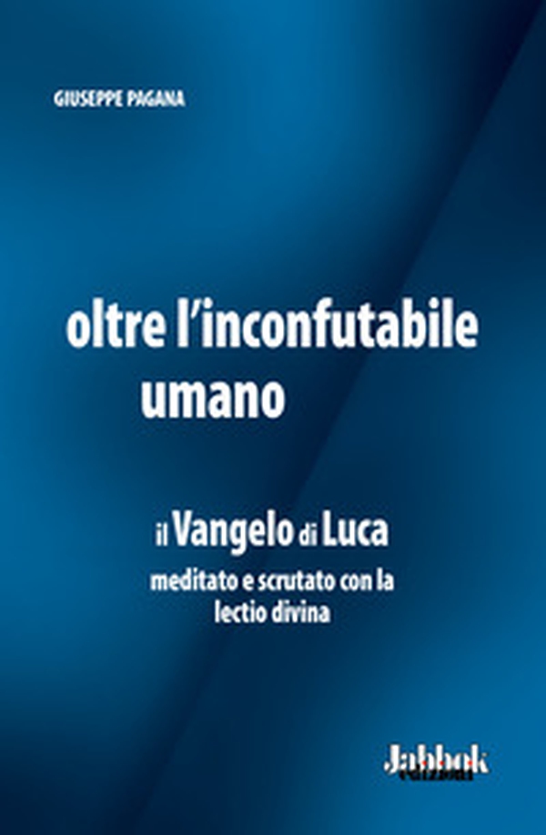 Oltre l'inconfutabile umano. Il Vangelo di Luca meditato e scrutato con la lectio divina - Librerie.coop Oltre l'inconfutabile umano. Il Vangelo di Luca meditato e scrutato con la lectio divina - Librerie.coop