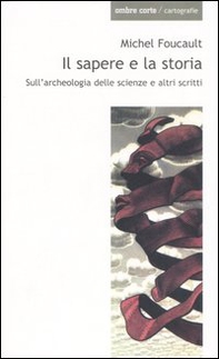 Il sapere e la storia. Sull'archeologia delle scienze e altri scritti - Librerie.coop Il sapere e la storia. Sull'archeologia delle scienze e altri scritti - Librerie.coop