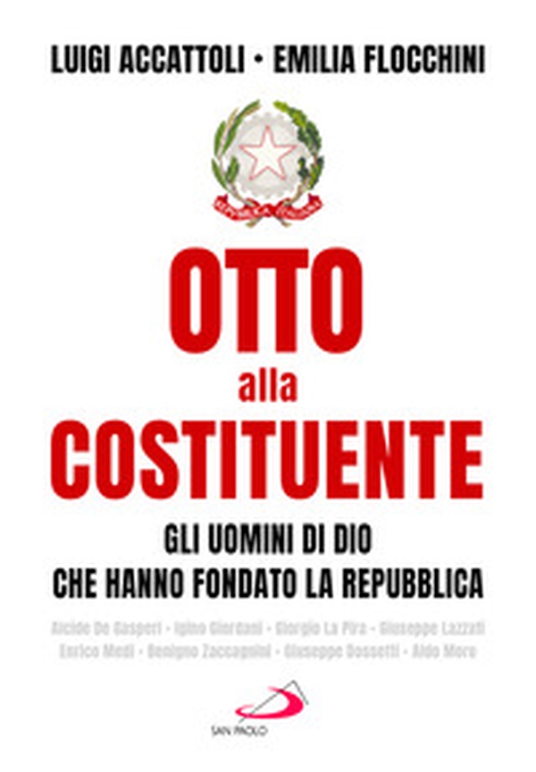 Otto alla costituente. Gli uomini di Dio che hanno fondato la Repubblica - Librerie.coop