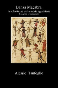Danza macabra. La schiettezza della morte egualitaria. Iconografia ed immaginario - Librerie.coop Danza macabra. La schiettezza della morte egualitaria. Iconografia ed immaginario - Librerie.coop