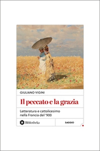 Il peccato e la grazia. Letteratura e cattolicesimo nella Francia del '900 - Librerie.coop