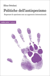 Politiche dell'antispecismo. Superare lo specismo con un approccio intersezionale - Librerie.coop Politiche dell'antispecismo. Superare lo specismo con un approccio intersezionale - Librerie.coop