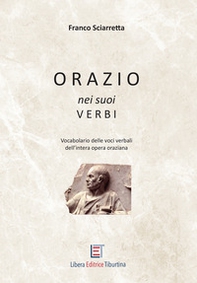 Orazio nei suoi verbi. Vocabolario delle voci verbali dell'intera opera oraziana - Librerie.coop