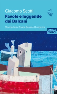 Favole e leggende dai Balcani. Slovenia, Istria, Croazia, Bosnia ed Erzegovina - Librerie.coop