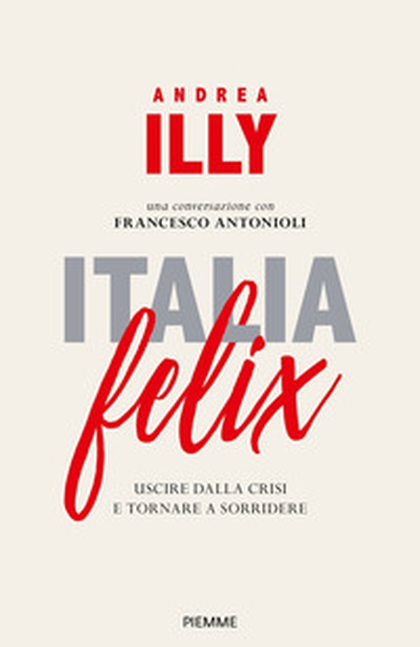 Italia felix. Uscire dalla crisi e tornare a sorridere - Librerie.coop Italia felix. Uscire dalla crisi e tornare a sorridere - Librerie.coop