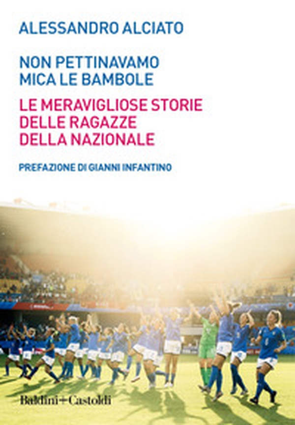 Non pettinavamo mica le bambole. Le meravigliose storie delle ragazze della nazionale - Librerie.coop Non pettinavamo mica le bambole. Le meravigliose storie delle ragazze della nazionale - Librerie.coop