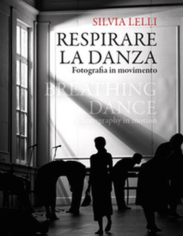 Respirare la danza. Fotografia in movimento-Breathing dance. Photography in motion - Librerie.coop