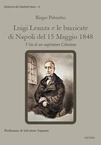 Luigi Leanza e le barricate di Napoli del 15 Maggio 1848. Vita di un cospiratore Cilentano - Librerie.coop