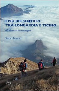 I piu bei sentieri tra Lombardia e Ticino. 60 itinerari in montagna - Librerie.coop