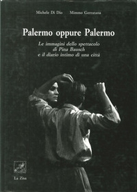 Palermo oppure Palermo. Le immagini dello spettacolo di Pina Bausch e il diario intimo di una città - Librerie.coop