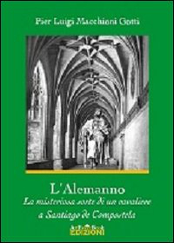 L'Alemanno. La misteriosa sorte di un cavaliere a Santiago de Compostela - Librerie.coop L'Alemanno. La misteriosa sorte di un cavaliere a Santiago de Compostela - Librerie.coop