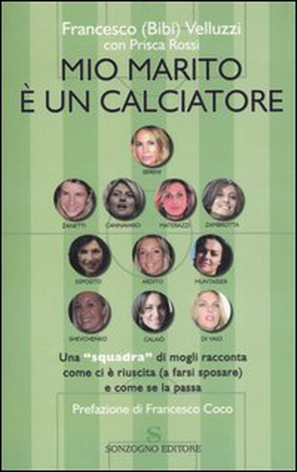 Mio marito è un calciatore. Una «squadra» di mogli racconta come ci è riuscita (a farsi sposare) e come se la passa - Librerie.coop Mio marito è un calciatore. Una «squadra» di mogli racconta come ci è riuscita (a farsi sposare) e come se la passa - Librerie.coop
