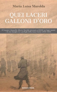 Quei laceri galloni d'oro. Il tenente colonnello Alberto Marolda internato n. 000900 nei lager nazisti e la sua famiglia tra profughi della Linea Gustav 1943-1945 - Librerie.coop