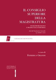 Il Consiglio Superiore della Magistratura. Snodi problematici e prospettive di riforma. Atti del Seminario Annuale 23 ottobre 2020 - Librerie.coop