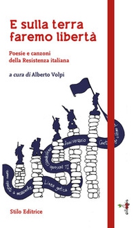 E sulla terra faremo libertà. Poesie e canzoni della Resistenza italiana - Librerie.coop