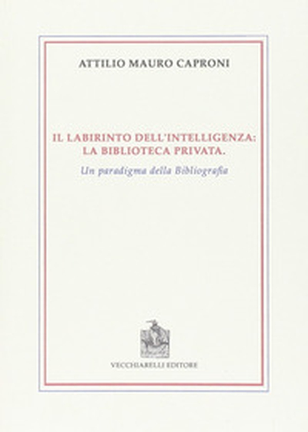 Il labirinto dell'intelligenza. La biblioteca privata. Un paradigma della bibliografia - Librerie.coop Il labirinto dell'intelligenza. La biblioteca privata. Un paradigma della bibliografia - Librerie.coop