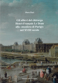 Gli allievi del chirurgo Henri-François Le Dran alla «maniera di Parigi» nel XVIII secolo - Librerie.coop
