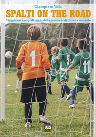 Spalti on the road. Viaggio nei campi di calcio della provincia di Cuneo e non solo - Librerie.coop