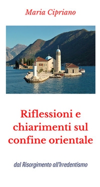 Riflessioni e chiarimenti sul confine orientale. Dal Risorgimento all'Irredentismo - Librerie.coop Riflessioni e chiarimenti sul confine orientale. Dal Risorgimento all'Irredentismo - Librerie.coop