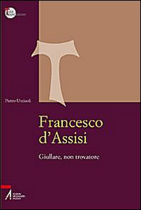 Francesco d'Assisi. Giullare, non trovatore - Librerie.coop Francesco d'Assisi. Giullare, non trovatore - Librerie.coop