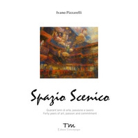 Spazio scenico. Quarant'anni di arte, passione e lavoro - Librerie.coop