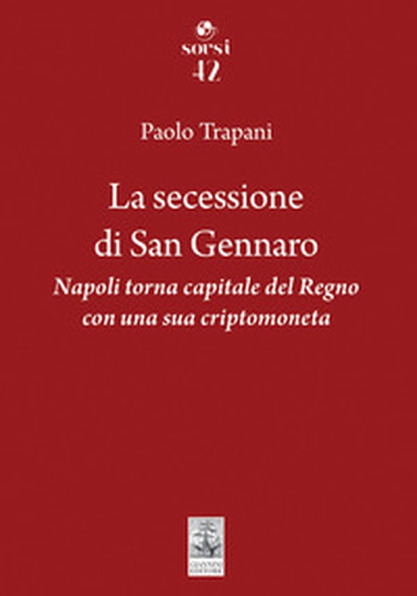 La secessione di San Gennaro. Napoli torna capitale del Regno con una sua criptomoneta - Librerie.coop