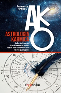 Astrologia karmica. La ferita karmica, le sue credenze ombra, le sue domande evolutive, la sua guarigione - Librerie.coop