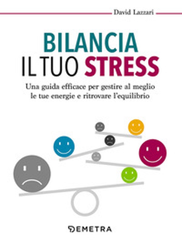 Bilancia il tuo stress. Una guida efficace per gestire al meglio le tue energie e ritrovare l'equilibrio - Librerie.coop Bilancia il tuo stress. Una guida efficace per gestire al meglio le tue energie e ritrovare l'equilibrio - Librerie.coop