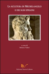La scultura di Michelangelo e dei suoi epigoni - Librerie.coop La scultura di Michelangelo e dei suoi epigoni - Librerie.coop