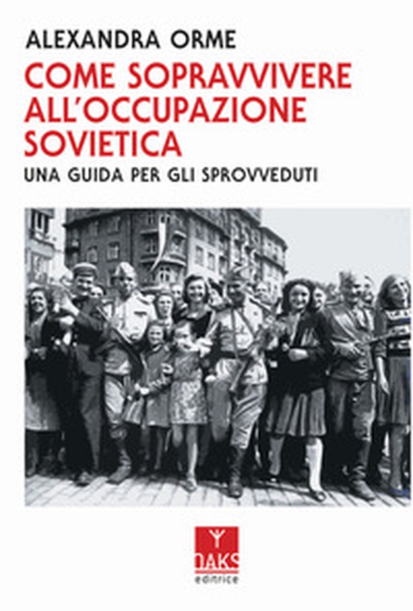 Come sopravvivere all'occupazione sovietica: una guida per gli sprovveduti - Librerie.coop Come sopravvivere all'occupazione sovietica: una guida per gli sprovveduti - Librerie.coop