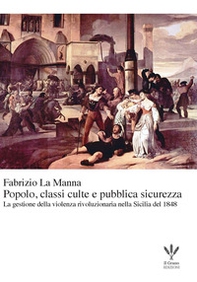 Popolo, classi culte e pubblica sicurezza. La gestione della violenza rivoluzionaria nella Sicilia del 1848 - Librerie.coop