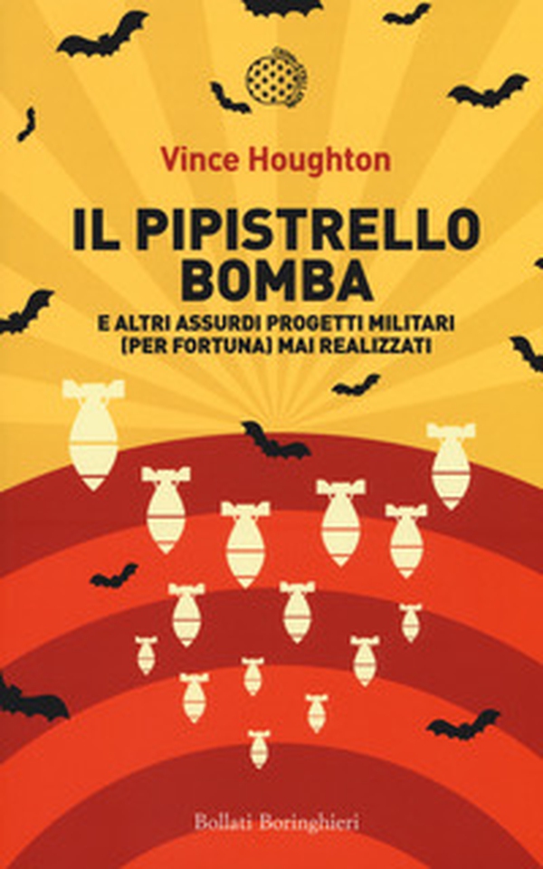 Il pipistrello bomba. E altri assurdi progetti militari (per fortuna) mai realizzati - Librerie.coop Il pipistrello bomba. E altri assurdi progetti militari (per fortuna) mai realizzati - Librerie.coop