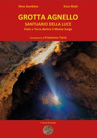 Grotta agnello santuario della luce. Cielo e terra dentro il Monte Sorge - Librerie.coop