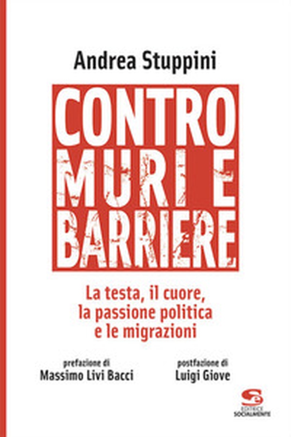 Contro muri e barriere. La testa, il cuore, la passione politica e le migrazioni - Librerie.coop Contro muri e barriere. La testa, il cuore, la passione politica e le migrazioni - Librerie.coop
