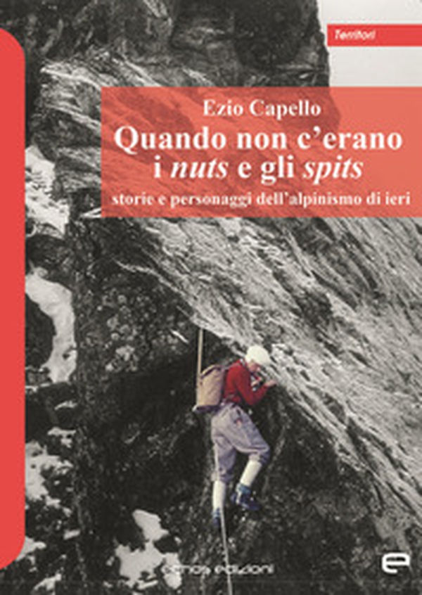 Quando non c'erano i nuts e gli spits. Storie e personaggi dell'alpinismo di ieri - Librerie.coop Quando non c'erano i nuts e gli spits. Storie e personaggi dell'alpinismo di ieri - Librerie.coop