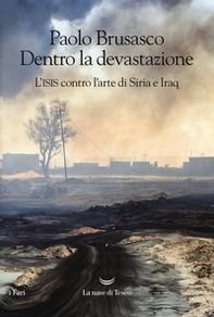 Dentro la devastazione. L'ISIS contro l'arte di Siria e Iraq - Librerie.coop