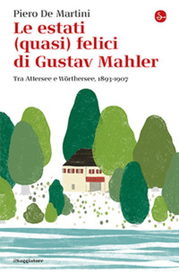 Le estati (quasi) felici di Gustav Mahler. Tra Attersee e Wörthersee, 1893-1907 - Librerie.coop Le estati (quasi) felici di Gustav Mahler. Tra Attersee e Wörthersee, 1893-1907 - Librerie.coop