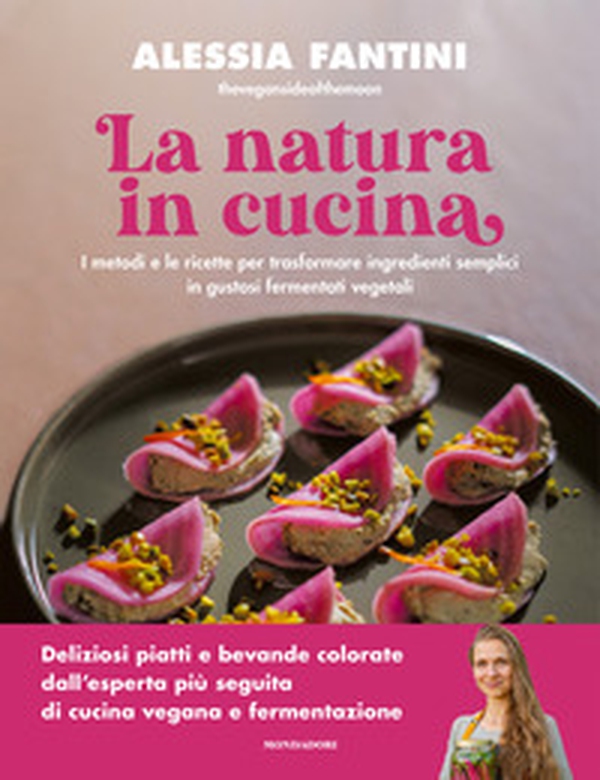 La natura in cucina. I metodi e le ricette per trasformare ingredienti semplici in gustosi fermentati vegetali - Librerie.coop