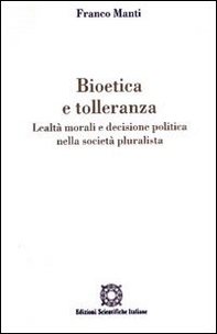 Bioetica e tolleranza. Lealtà morali e decisione politica nella società pluralista - Librerie.coop