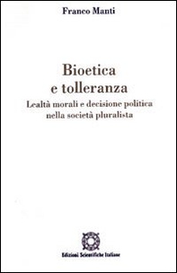 Bioetica e tolleranza. Lealtà morali e decisione politica nella società pluralista - Librerie.coop Bioetica e tolleranza. Lealtà morali e decisione politica nella società pluralista - Librerie.coop