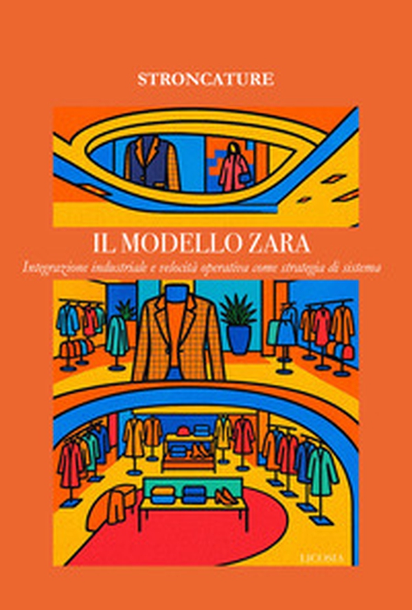 Il modello ZARA. Integrazione industriale e velocità operativa come strategia di sistema - Librerie.coop Il modello ZARA. Integrazione industriale e velocità operativa come strategia di sistema - Librerie.coop