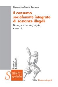 Il consumo socialmente integrato di sostanze illegali. Danni, precauzioni, regole e mercato - Librerie.coop
