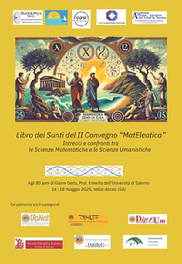 Libro dei Sunti del II Convegno «MatEleatica». Intrecci e confronti tra le scienze matematiche e le scienze umanistiche - Librerie.coop Libro dei Sunti del II Convegno «MatEleatica». Intrecci e confronti tra le scienze matematiche e le scienze umanistiche - Librerie.coop