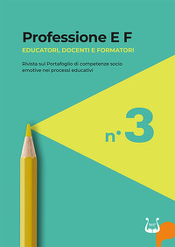 Professione E F. Educatori, docenti e formatori. Rivista sul portafoglio di competenze socio emotive nei processi educativi - Vol. 3 - Librerie.coop Professione E F. Educatori, docenti e formatori. Rivista sul portafoglio di competenze socio emotive nei processi educativi - Vol. 3 - Librerie.coop