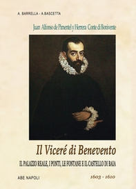 Il viceré di Benevento. Juan Alfonso Pimentel y Herrera, conte di Benavente (o Bonivente). Il palazzo reale, i ponti, le fontane e il castello di Baia. 1603-1610 - Librerie.coop Il viceré di Benevento. Juan Alfonso Pimentel y Herrera, conte di Benavente (o Bonivente). Il palazzo reale, i ponti, le fontane e il castello di Baia. 1603-1610 - Librerie.coop