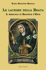Le lacrime della Beata. Il miracolo di Beatrice d'Este - Librerie.coop