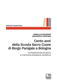 Cento anni della Scuola Sacro Cuore di Borgo Panigale a Bologna. Un'esperienza di storia e memoria scolastica collettiva - Librerie.coop