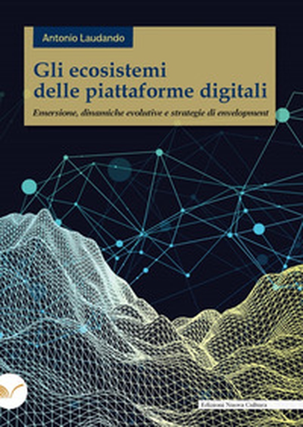 Gli ecosistemi delle piattaforme digitali. Emersione, dinamiche evolutive e strategie di envelopment - Librerie.coop Gli ecosistemi delle piattaforme digitali. Emersione, dinamiche evolutive e strategie di envelopment - Librerie.coop