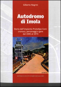Autodromo di Imola. Storia dell'impianto prototipo CONI: cronaca, personaggi e gare dal 1945 al 1973 - Librerie.coop