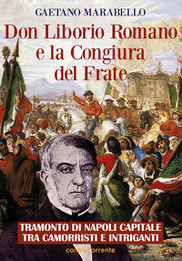 Don Liborio Romano e la Congiura del Frate. Tramonto di Napoli Capitale tra camorristi e intriganti - Librerie.coop Don Liborio Romano e la Congiura del Frate. Tramonto di Napoli Capitale tra camorristi e intriganti - Librerie.coop